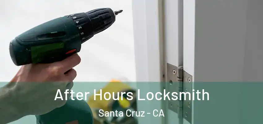 After Hours Locksmith Santa Cruz - CA