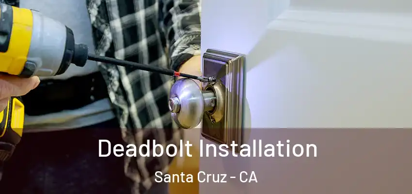 Deadbolt Installation Santa Cruz - CA