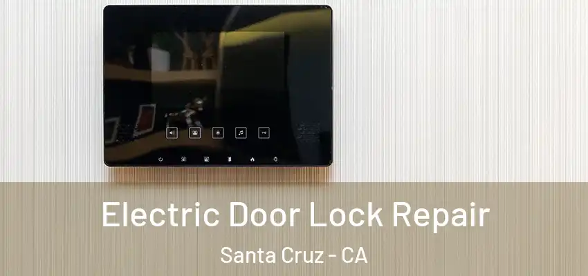  Electric Door Lock Repair Santa Cruz - CA