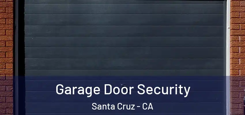  Garage Door Security Santa Cruz - CA