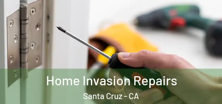 Home Invasion Repairs Santa Cruz - CA