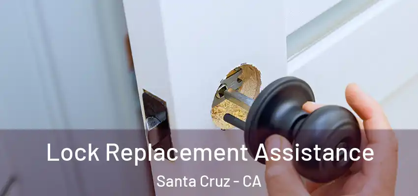  Lock Replacement Assistance Santa Cruz - CA