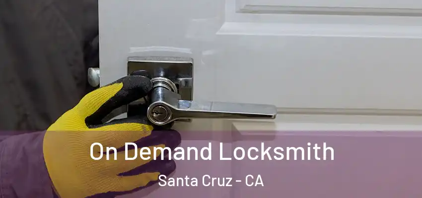 On Demand Locksmith Santa Cruz - CA