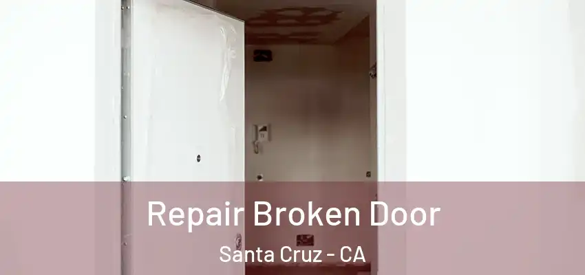Repair Broken Door Santa Cruz - CA