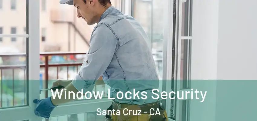 Window Locks Security Santa Cruz - CA